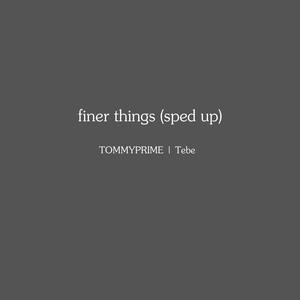 finer things (sped up) [Explicit]