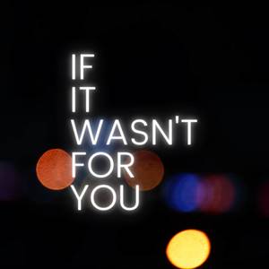 If It Wasn't For You