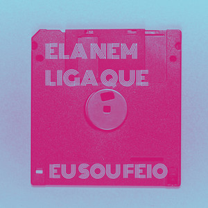 Ela Nem Liga Que Eu Sou Feio