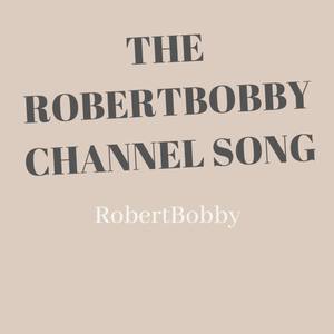 The RobertBobby Channel Song