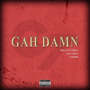 Gah Damn(feat. Cosmo, Jay Gwin & Brian O'Shea) (Explicit)