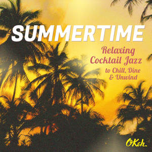 Summertime - Relaxing Cocktail Jazz to Chill, Dine and Unwind