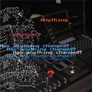 Has Anything Changed? (Explicit)