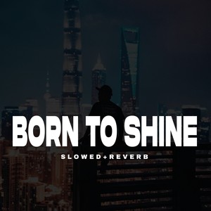 Born To Shine - Slowed+Reverb