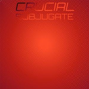 Crucial Subjugate