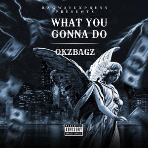 WHAT YOU GONNA DO (Explicit)