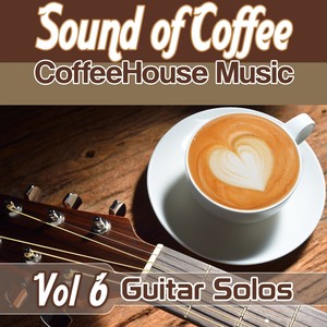 Sound of Coffee : CoffeeHouse Music Vol.6 (Guitar Solos , Acoustic Guitar, Afternoon Acosutic)