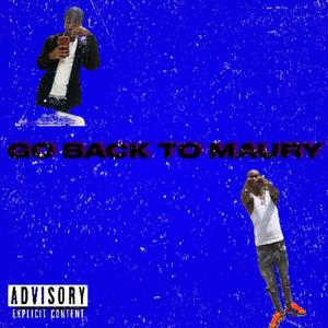 Go Back To Maury (feat. Antavious K) (Explicit)
