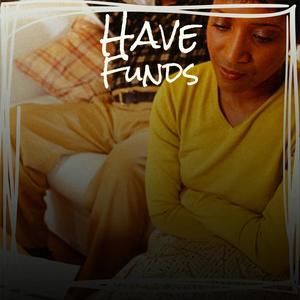 Have Funds