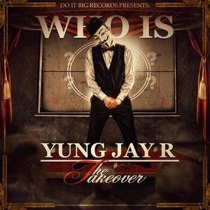 Who Is Yung Jay R: The Takeover (Clean)