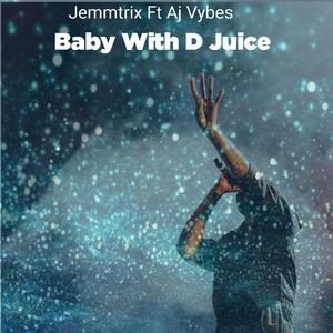 Baby With D Juice(feat. Aj Vybes)