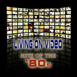 Living On Video - Hits Of The '80S