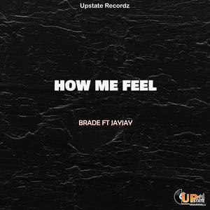 How Me Feel (feat. Jay upstate)