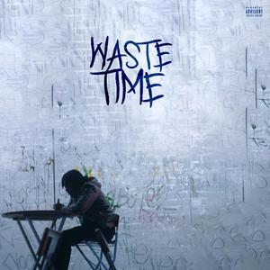 Waste Time (Explicit)