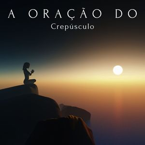 A Oração do Crepúsculo (Onde o Silêncio Medita)