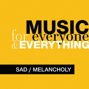 Music for Everyone and Everything: Sad / Melancholy