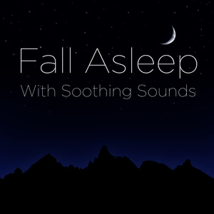 Fall Asleep with Soothing Sounds