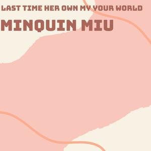 Last Time Her Own My Your World