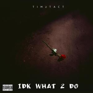 IDK What 2 Do (Explicit)