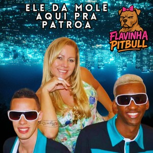 ELE DA MOLE AQUI PRA PATROA