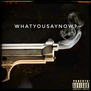 WHATYOUSAYNOW? (Explicit)