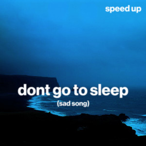 don't go to sleep (sad song) (speed up)