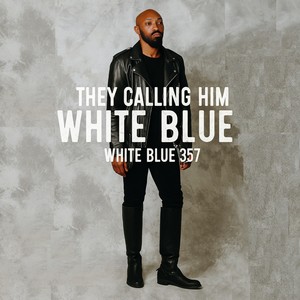 THEY CALLING HIM WHITE BLUE
