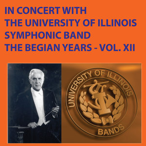 In Concert With The University of Illinois Symphonic Band - The Begian Years, Vol. XII