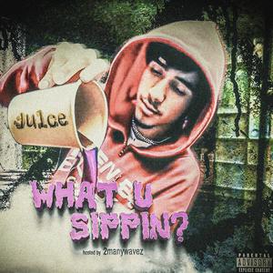what u sippin? (Hosted by: 2manywavez) [Explicit]