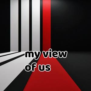 My view of us