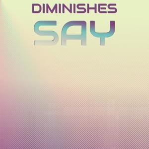 Diminishes Say