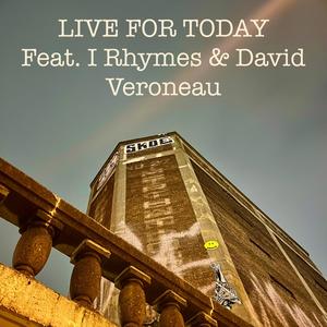 Live For Today (feat. I Rhymes & David Veroneau) (Live)
