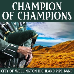 Champion Of Champions - City Of Wellington Highland Pipe Band