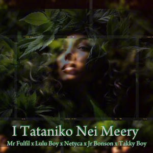 I Tataniko Nei Meery (feat. Takky Boy, JR BONSON, Mr Fulfil, Netyca & Lulu Boy)