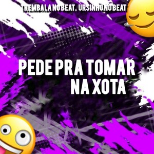 Pede Pra Tomar na Xota (Explicit)