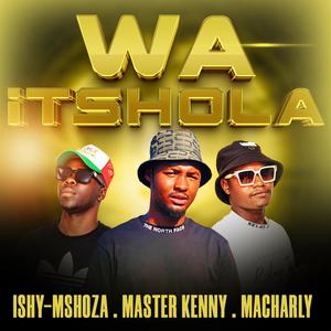 WA ITSHOLA (feat. MASTER KENNY & MACHARLY)