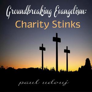 Groundbreaking Evangelism: Charity Stinks