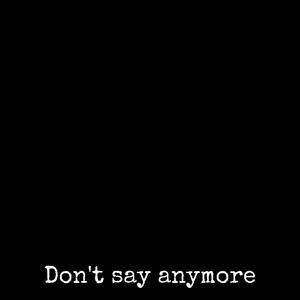 Don't say anymore