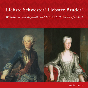 Liebste Schwester! Liebster Bruder! (Wilhelmine von Bayreuth und Friedrich II. im Briefwechsel)