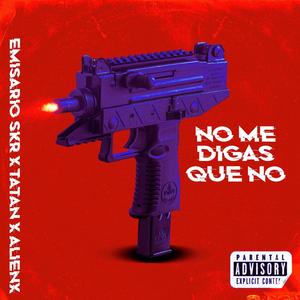 No Me Digas Que No(feat. Tatán & AlienxMx) (Explicit)
