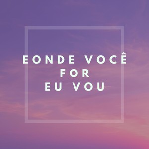 E Onde Você for Eu Vou