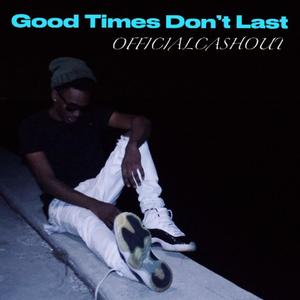 Good Times Dont Last (Explicit)