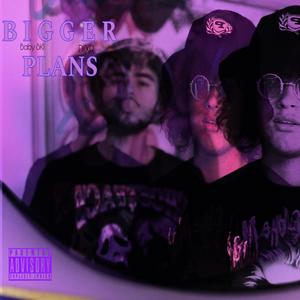 Bigger Plans (Explicit)