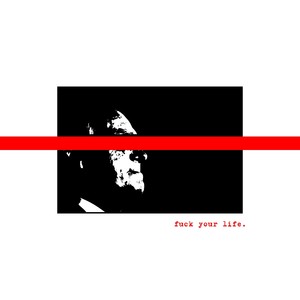 fuck your life. (Explicit)