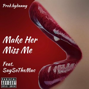 Make Her Miss Me (feat. Saysothemac) [Explicit]