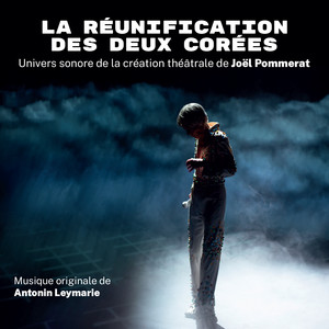 La Réunification des deux Corées (Univers sonore de la création théâtrale de Joël Pommerat)