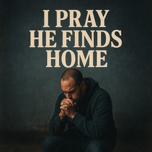 I PRAY HE FINDS HOME (Explicit)