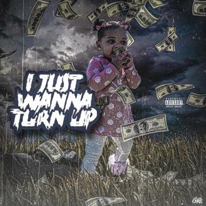 I JUST WANNA TURN UP (Explicit)