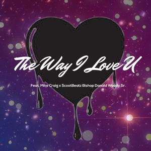 The Way I Love U (feat. Mike Craig, Scoot Beatz & Bishop D. Woody Sr.)