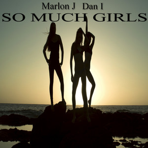 So Much Girls (feat. Marlon J & Dan I)